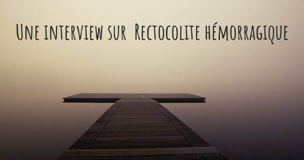 Une interview sur  Rectocolite hémorragique