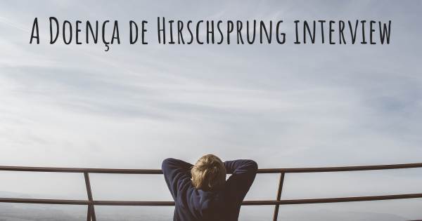 A Doença de Hirschsprung interview