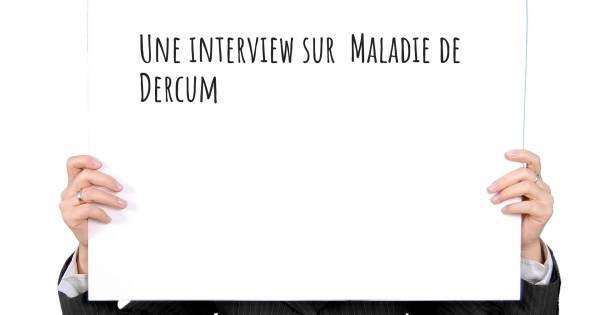 Une interview sur  Maladie de Dercum