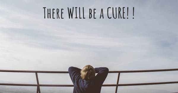 THERE WILL BE A CURE! !