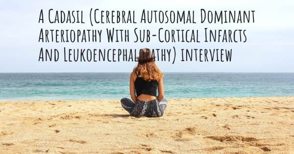 A Cadasil (Cerebral Autosomal Dominant Arteriopathy With Sub-Cortical Infarcts And Leukoencephalopathy) interview