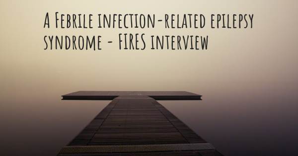 A Febrile infection-related epilepsy syndrome - FIRES interview