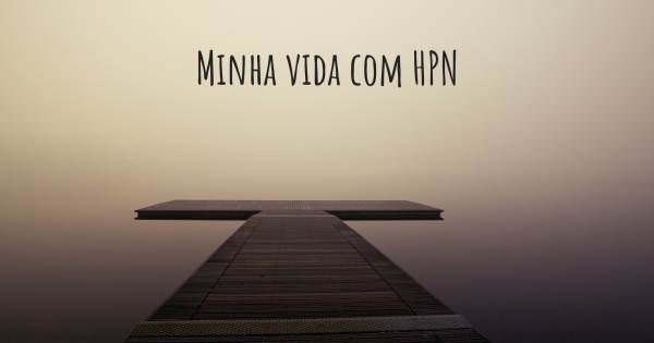 MINHA VIDA COM HPN