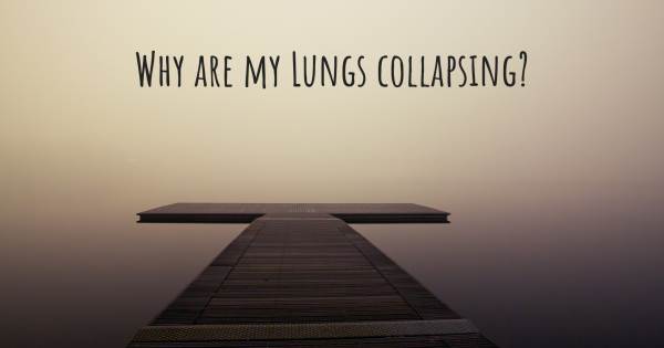 WHY ARE MY LUNGS COLLAPSING?