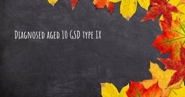 DIAGNOSED AGED 10 GSD TYPE IX