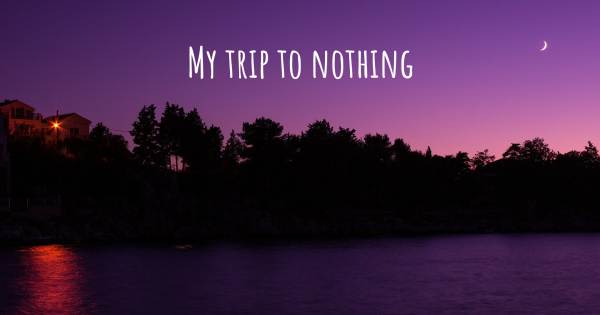 MY TRIP TO NOTHING