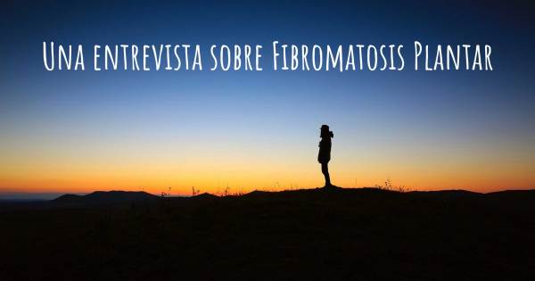 Una entrevista sobre Fibromatosis Plantar