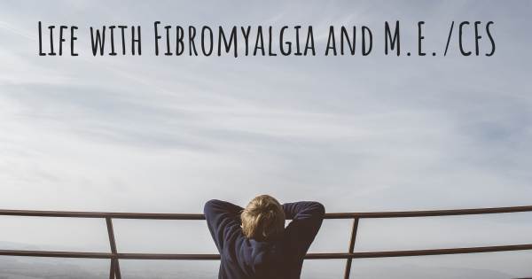 LIFE WITH FIBROMYALGIA AND M.E./CFS