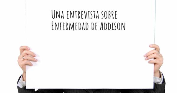 Una entrevista sobre Enfermedad de Addison