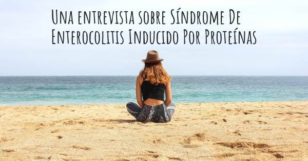 Una entrevista sobre Síndrome De Enterocolitis Inducido Por Proteínas