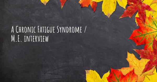 A Chronic Fatigue Syndrome / M.E. interview