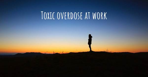 TOXIC OVERDOSE AT WORK