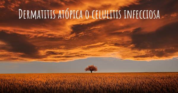 DERMATITIS ATÓPICA O CELULITIS INFECCIOSA