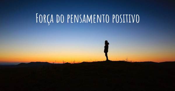 FORÇA DO PENSAMENTO POSITIVO