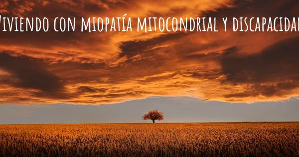 VIVIENDO CON MIOPATÍA MITOCONDRIAL Y DISCAPACIDAD