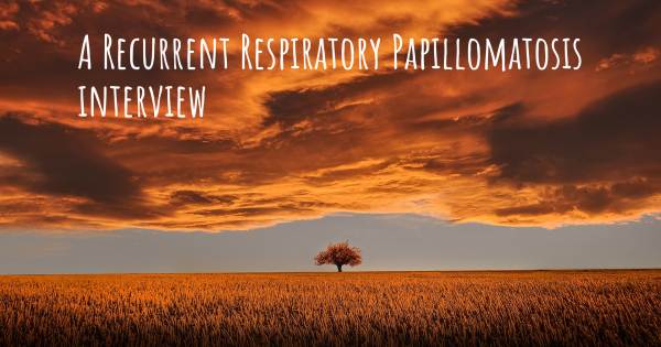 A Recurrent Respiratory Papillomatosis interview