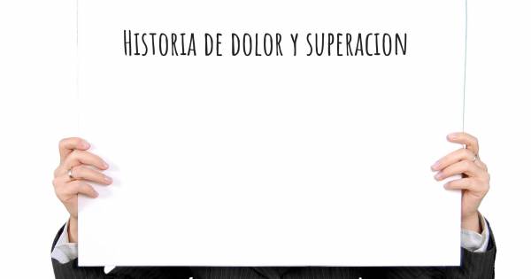 HISTORIA DE DOLOR Y SUPERACION