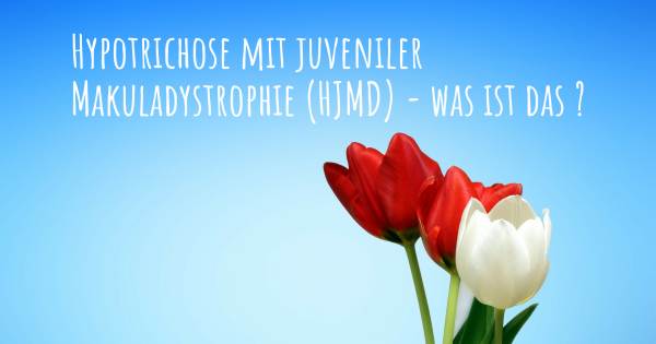 HYPOTRICHOSE MIT JUVENILER MAKULADYSTROPHIE (HJMD) - WAS IST DAS ?