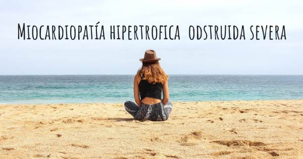 MIOCARDIOPATÍA HIPERTROFICA  ODSTRUIDA SEVERA