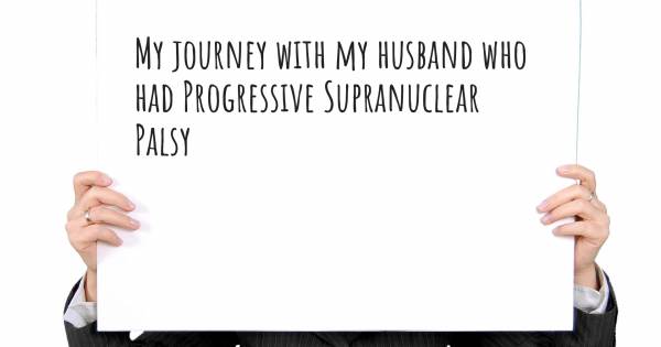 MY JOURNEY WITH MY HUSBAND WHO HAD PROGRESSIVE SUPRANUCLEAR PALSY