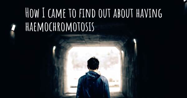 HOW I CAME TO FIND OUT ABOUT HAVING HAEMOCHROMOTOSIS
