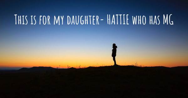 THIS IS FOR MY DAUGHTER- HATTIE WHO HAS MG