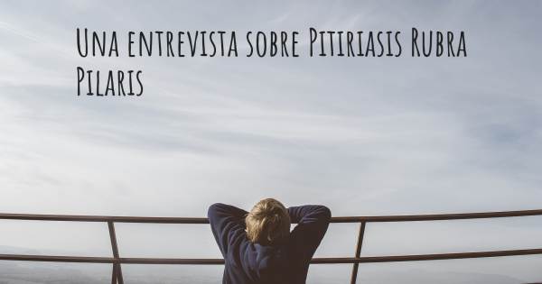 Una entrevista sobre Pitiriasis Rubra Pilaris