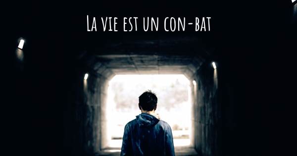 LA VIE EST UN CON-BAT