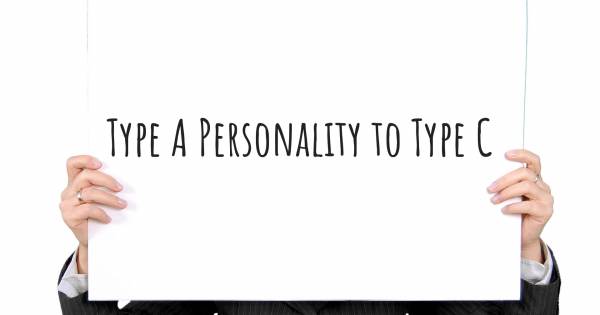 TYPE A PERSONALITY TO TYPE C