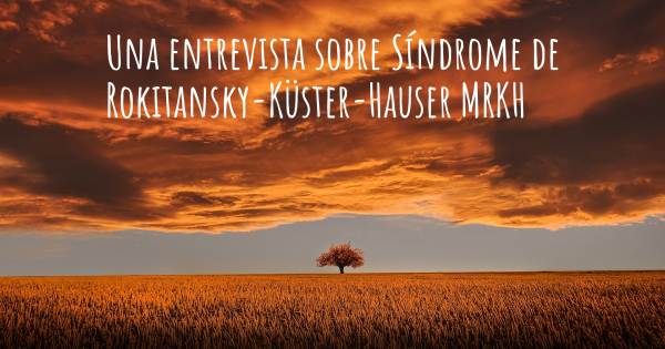 Una entrevista sobre Síndrome de Rokitansky-Küster-Hauser MRKH