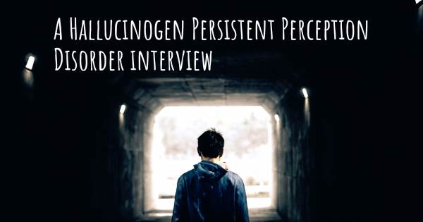 A Hallucinogen Persistent Perception Disorder interview