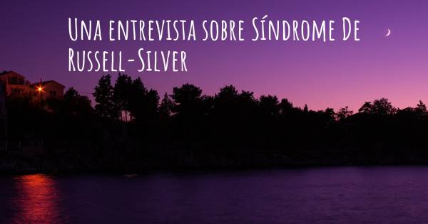 Una entrevista sobre Síndrome De Russell-Silver