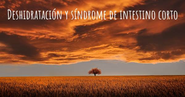 DESHIDRATACIÓN Y SÍNDROME DE INTESTINO CORTO