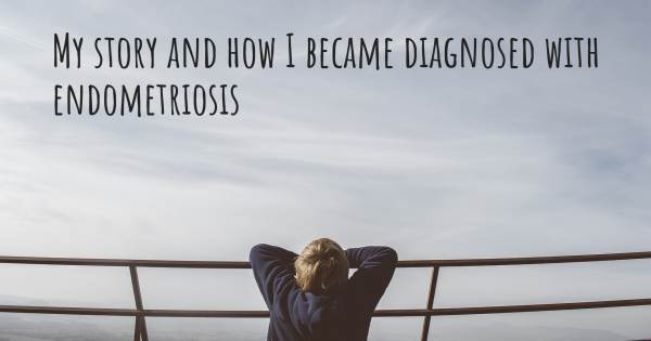 MY STORY AND HOW I BECAME DIAGNOSED WITH ENDOMETRIOSIS