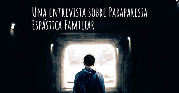 Una entrevista sobre Paraparesia Espástica Familiar