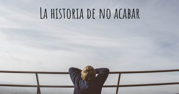 LA HISTORIA DE NO ACABAR