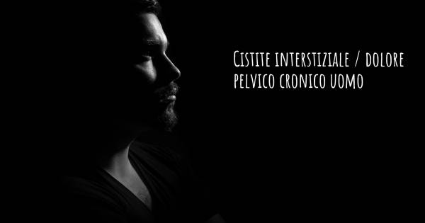 CISTITE INTERSTIZIALE / DOLORE PELVICO CRONICO UOMO