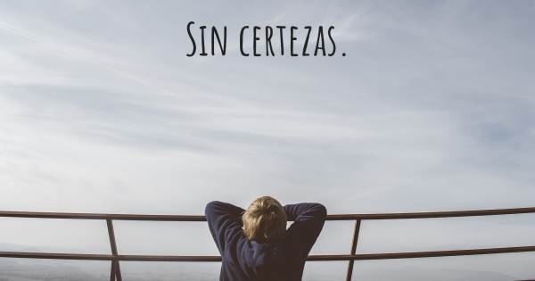 SIN CERTEZAS.