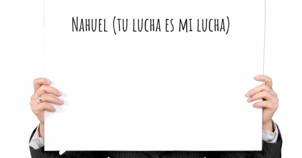 NAHUEL (TU LUCHA ES MI LUCHA)