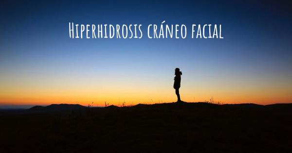 HIPERHIDROSIS CRÁNEO FACIAL