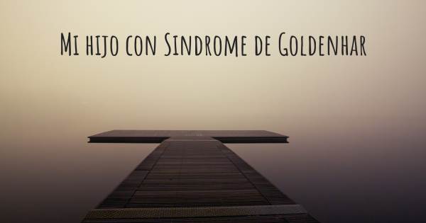 MI HIJO CON SINDROME DE GOLDENHAR