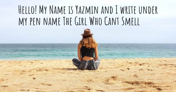 HELLO! MY NAME IS YAZMIN AND I WRITE UNDER MY PEN NAME THE GIRL WHO CA...