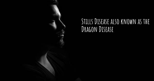 STILLS DISEASE ALSO KNOWN AS THE DRAGON DISEASE