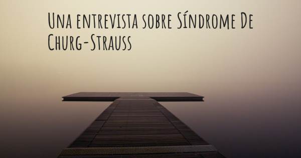 Una entrevista sobre Síndrome De Churg-Strauss