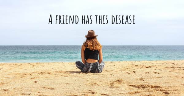 A FRIEND HAS THIS DISEASE