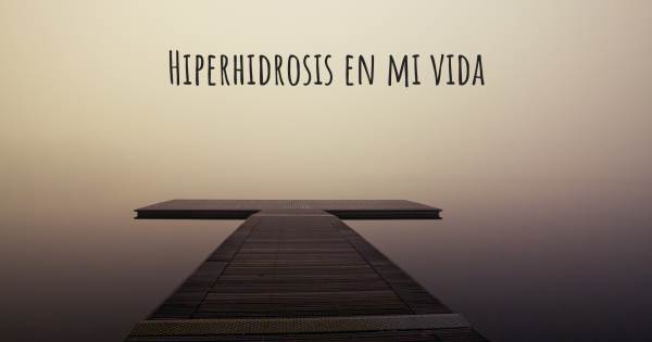 HIPERHIDROSIS EN MI VIDA