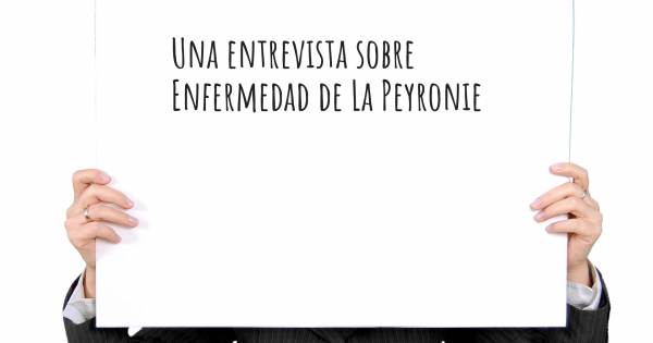 Una entrevista sobre Enfermedad de La Peyronie