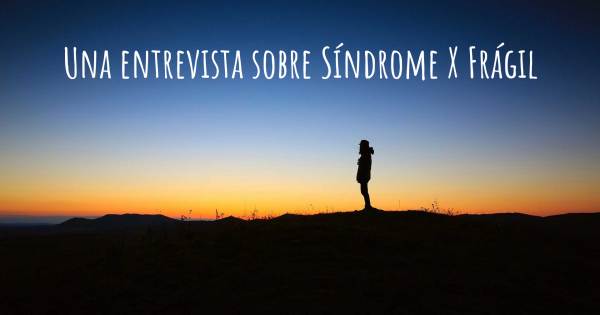 Una entrevista sobre Síndrome X Frágil