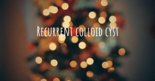 RECURRENT COLLOID CYST