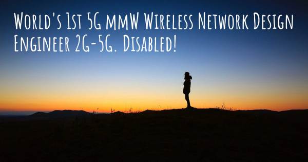 WORLD'S 1ST 5G MMW WIRELESS NETWORK DESIGN ENGINEER 2G-5G. DISABLED!